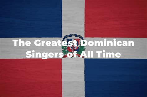 15 Of The Greatest And Most Famous Dominican Singers