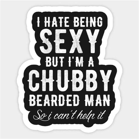 I Hate Being Sexy But T M A Chubby Bearded Man So I Can T Help It Beard Sticker Teepublic