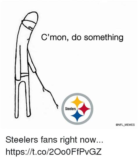 Cmon Do Something Steelers Memes Steelers Fans Right Now