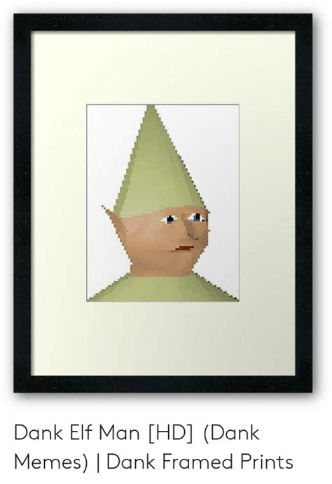 Dank Elf Man Hd Dank Memes Dank Framed Prints Dank Meme On Meme