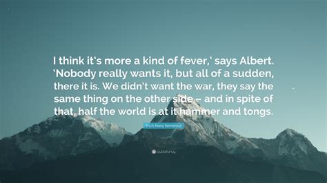 Erich Maria Remarque Quote “i Think Its More A Kind Of Fever Says