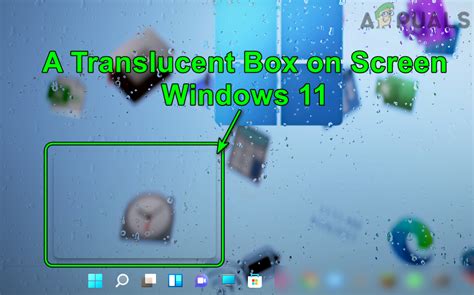 Translucent Box On The Screen In Windows 11 Try These Fixes