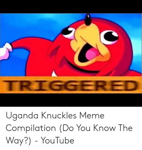 Triggered Uganda Knuckles Meme Compilation Do You Know The