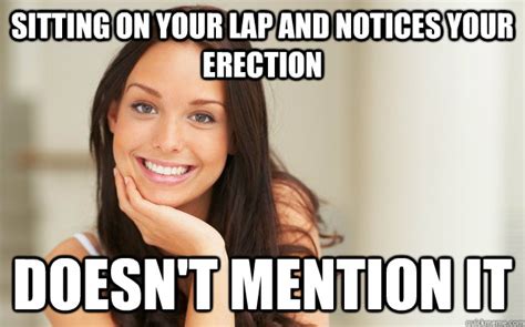 Sitting On Your Lap And Notices Your Erection Doesnt Mention It Good Girl Gina Quickmeme