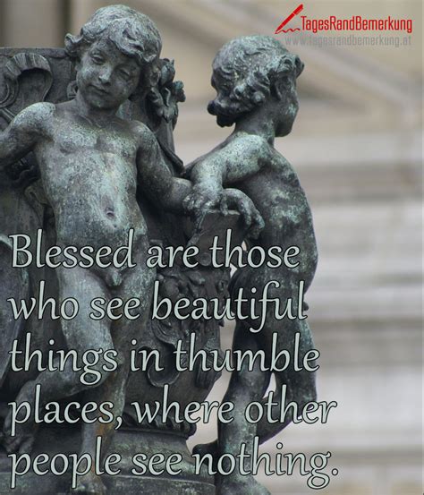 Blessed Are Those Who See Beautiful Things In Thumble Places Where