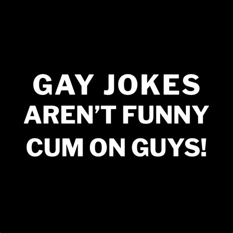 Gay Jokes Not Funny Cum On Guys T Shirt Dot Cotton