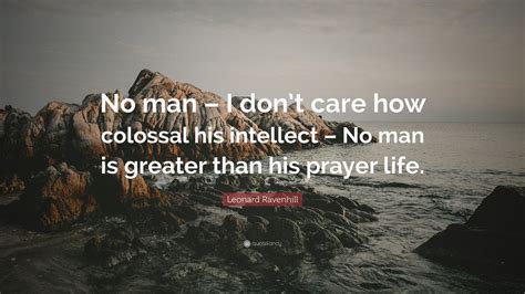 Leonard Ravenhill Quote No Man I Dont Care How Colossal His