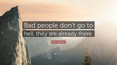 Dan Millman Quote “bad People Dont Go To Hell They Are Already There”