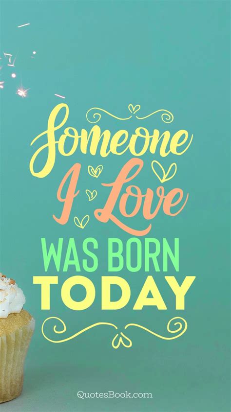 Someone I Love Was Born Today Quotesbook