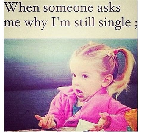 Why Im Still Single Still Single Single Life Im Single Funny