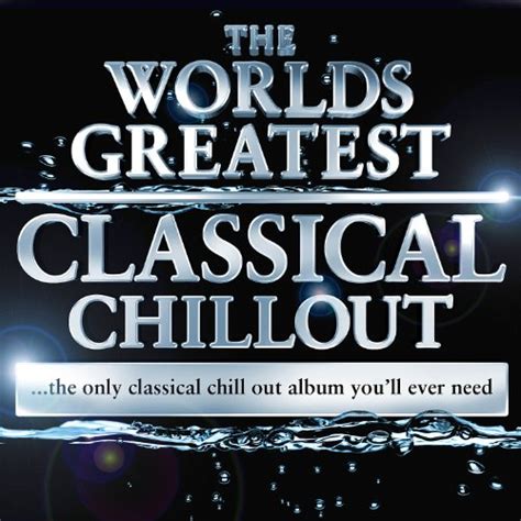 The Worlds Greatest Classical Chillout The Only Classical