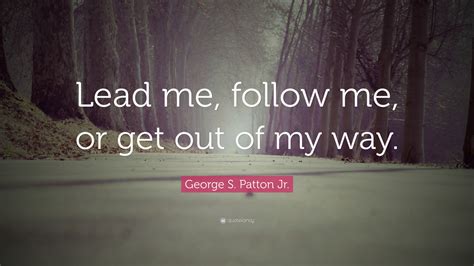 George S Patton Jr Quote “lead Me Follow Me Or Get The Hell Out Of