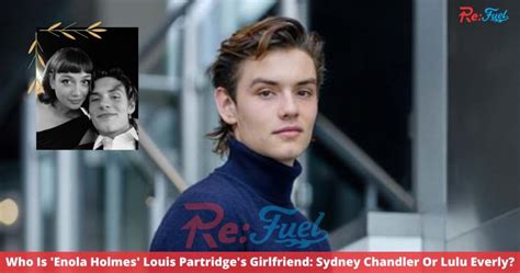 Who Is Enola Holmes Louis Partridges Girlfriend Sydney Chandler Or