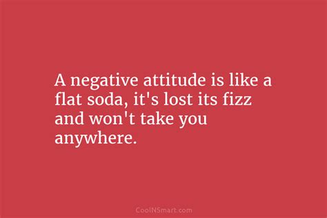 Quote A Negative Attitude Is Like A Flat Soda Its Lost Its Fizz