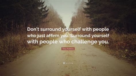 Tony Robbins Quote Dont Surround Yourself With People Who Just