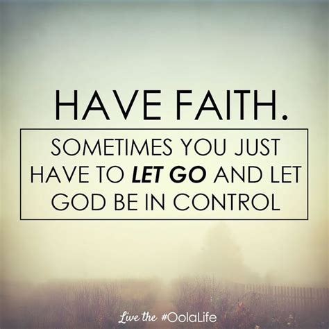 Have Faith Sometimes You Just Have To Let Go And Let God Be In Control