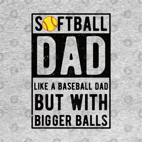 Softball Dad Like A Baseball Dad But With Bigger Balls Softball Dad