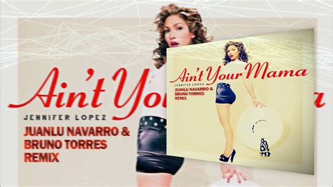 Jennifer Lopez Aint Your Mama Juanlu Navarro And Bruno Torres Remix