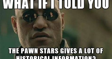 Has Anybody Actually Watched Pawn Stars Meme On Imgur