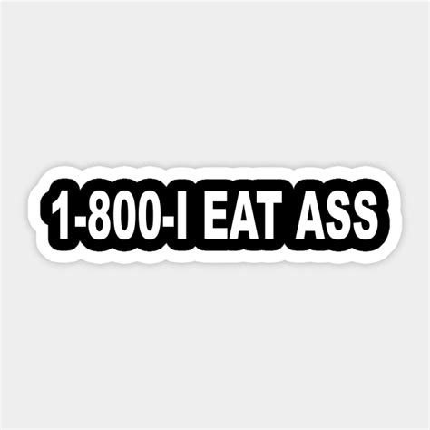 1 800 I Eat Ass Eat Ass Sticker Teepublic