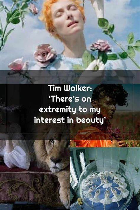 Tim Walker Tim Walker ‘theres An Extremity To My Interest In Beauty
