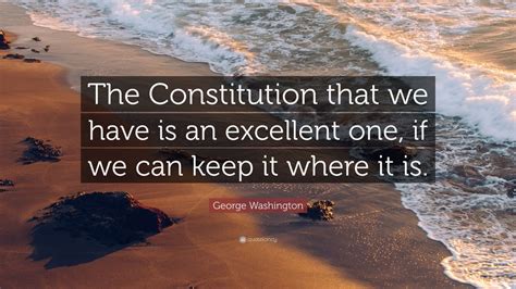 George Washington Quote “the Constitution That We Have Is An Excellent