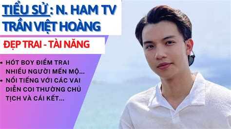 Tiểu Sử Trần Việt Hoàng Ham Tv Đẹp Trai Đa Tài Nhiều Người Mến Mộ Tâm Phúc Tv Youtube