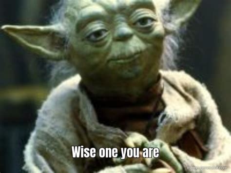 Wise One You Are Meme Generator