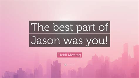 Heidi Montag Quote The Best Part Of Jason Was You