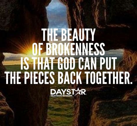 The Beauty Of Brokenness Is That God Can Put The Pieces Back Together
