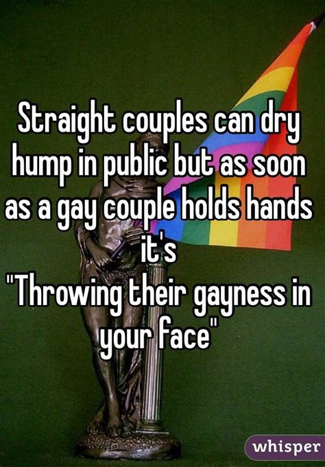 Straight Couples Can Dry Hump In Public But As Soon As A Gay Couple Holds Hands Its Throwing