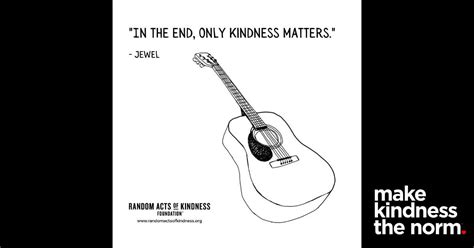 The Random Acts Of Kindness Foundation Kindness Quote In The End Only