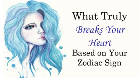 What Truly Breaks Your Heart Based On Your Zodiac Sign Womenworking