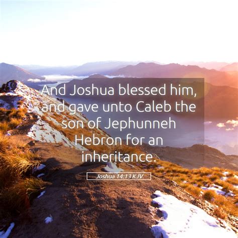 Joshua 1413 Kjv And Joshua Blessed Him And Gave Unto Caleb The
