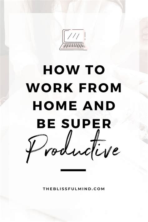 10 Working From Home Productivity Tips The Blissful Mind