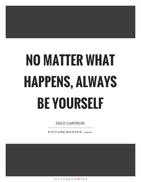 No Matter What Happens Always Be Yourself Picture Quotes