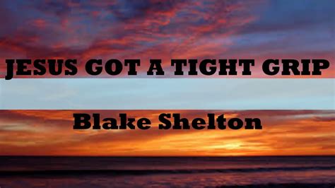 Blake Shelton Jesus Got A Tight Grip Lyrics Youtube