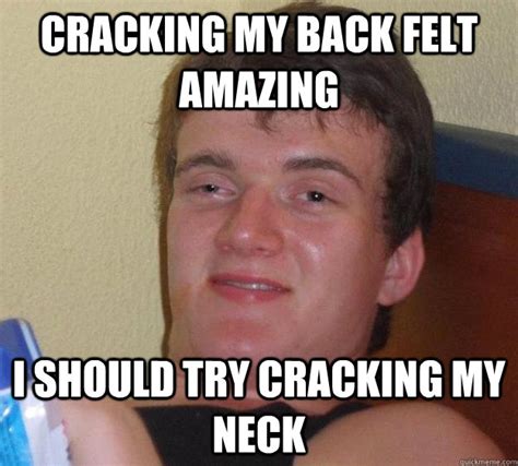 cracking my back felt amazing i should try cracking my neck 10 guy quickmeme
