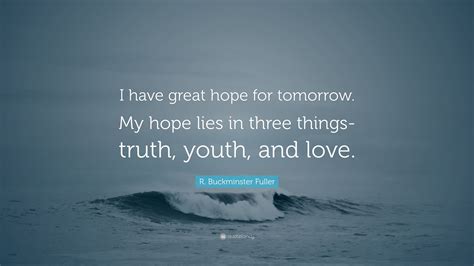 R Buckminster Fuller Quote I Have Great Hope For Tomorrow My Hope