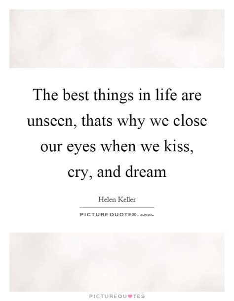 the best things in life are unseen thats why we close our eyes picture quotes