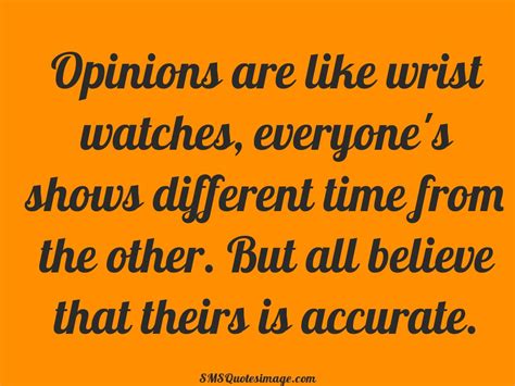 Opinions are like wrist watches - Wise - SMS Quotes Image