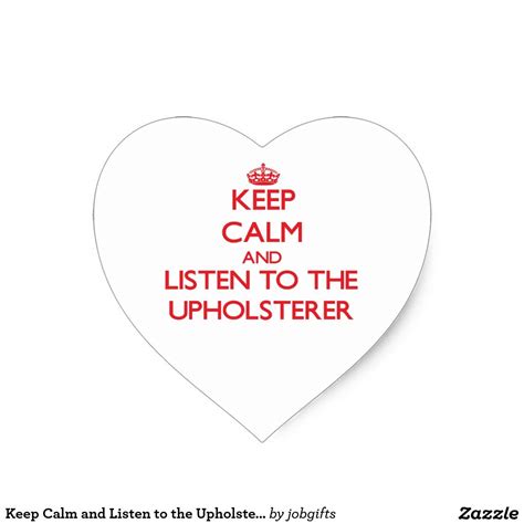 Keep Calm And Listen To The Upholsterer Heart Sticker Keep Calm And