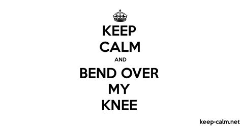 Keep Calm And Bend Over My Knee Keep