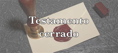 Testamento Cerrado Funcionamiento Ventajas Y Desventajas