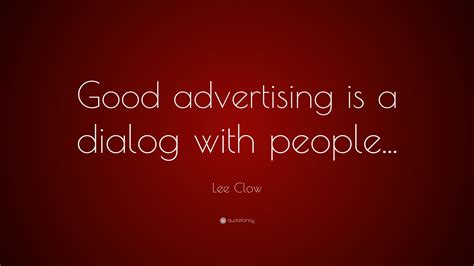 Lee Clow Quote Good Advertising Is A Dialog With People
