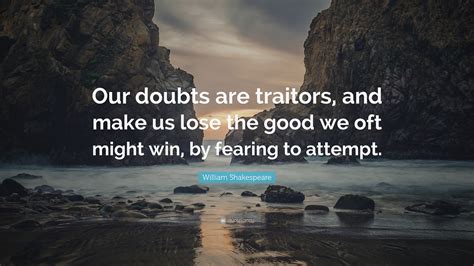 William Shakespeare Quote Our Doubts Are Traitors And Make Us Lose