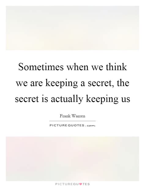 Sometimes When We Think We Are Keeping A Secret The Secret Is