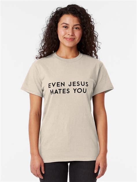 even jesus hates you t shirt by redridgedesigns redbubble