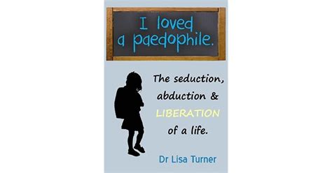 I Loved A Paedophile The Seduction Abduction And Liberation By Lisa