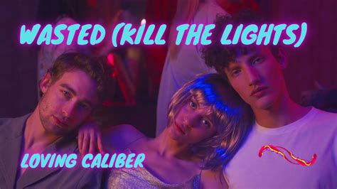 Wasted Kill The Lights Loving Caliber Music Video Lyrics Youtube